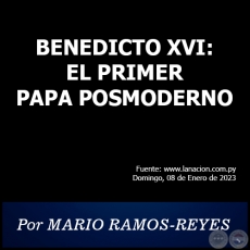 BENEDICTO XVI: EL PRIMER PAPA POSMODERNO - Por MARIO RAMOS-REYES - Domingo, 08 de Enero de 2023